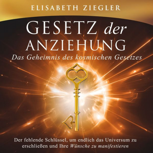 Elisabeth Ziegler - Gesetz der Anziehung - Das Geheimnis des kosmischen Gesetzes