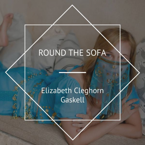 Elizabeth Gaskell - Round the Sofa