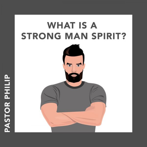 Pastor Philip - What Is a Strong Man Spirit?