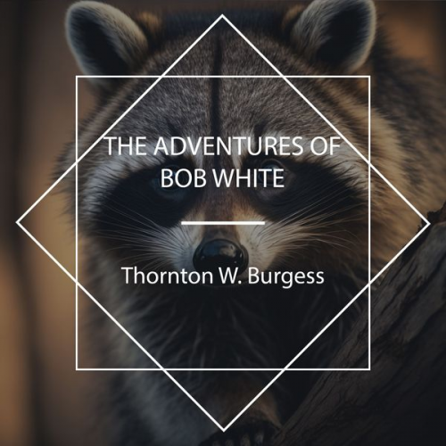 Thornton W. Burgess - The Adventures of Bob White