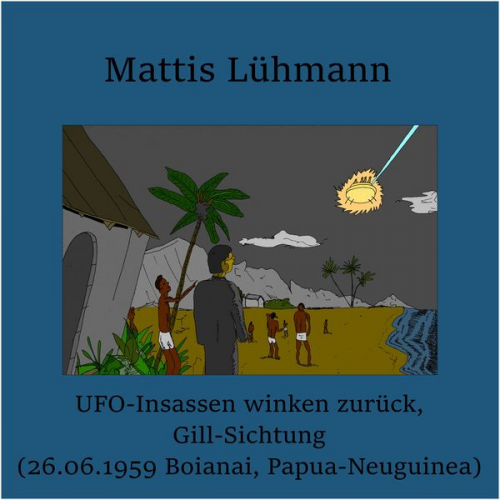 Mattis Lühmann - UFO-Insassen winken zurück, Gill-Sichtung (26.06.1959 Boianai, Papua-Neuguinea)