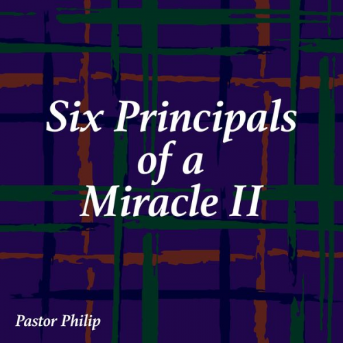 Pastor Philip - Six Principals of a Miracle II