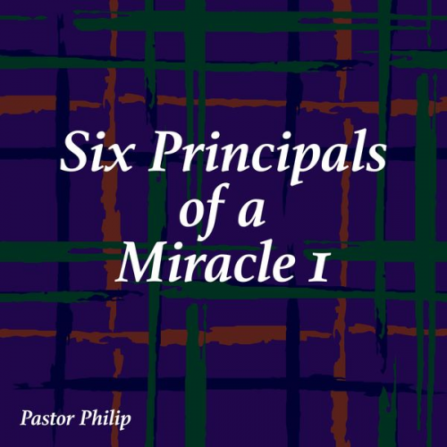 Pastor Philip - Six Principals of a Miracle I