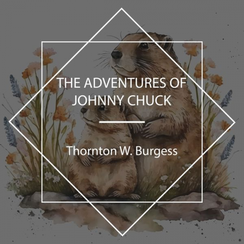 Thornton W. Burgess - The Adventures of Johnny Chuck