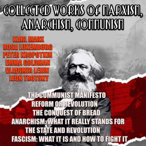 Karl Marx Friedrich Engels Rosa Luxemburg Peter Kropotkin Emma Goldman - Collected Works Of Marxism, Anarchism, Communism