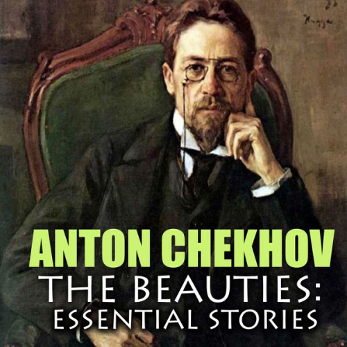 Anton Chekhov - The Beauties: Essential Stories