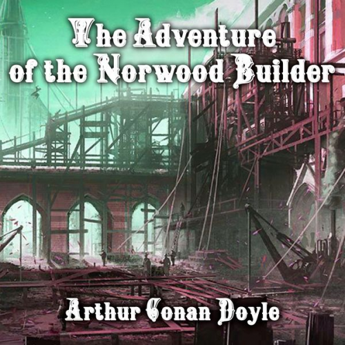 Arthur Conan Doyle - The Adventure of the Norwood Builder