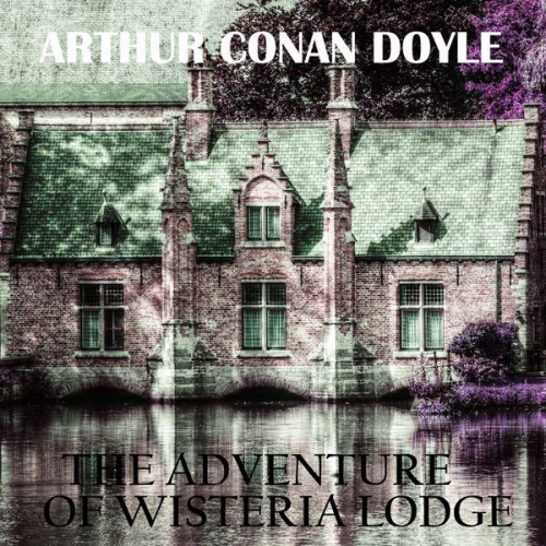 Arthur Conan Doyle - The Adventure of Wisteria Lodge