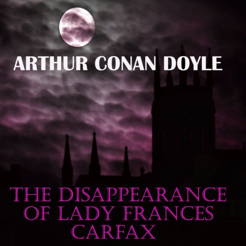 Arthur Conan Doyle - The Disappearance of Lady Frances Carfax