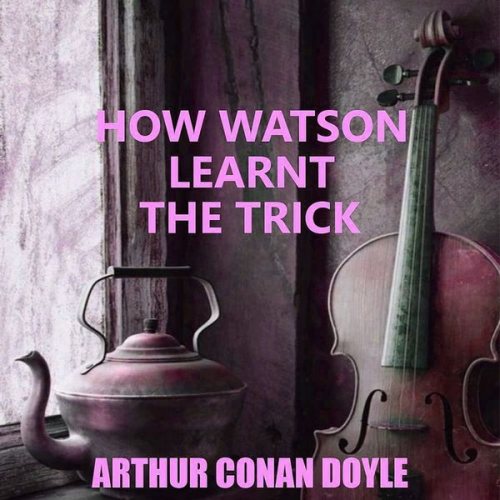 Arthur Conan Doyle - How Watson Learnt the Trick