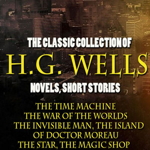 H.G. Wells - The Classic Collection of H.G. Wells. Novels and Stories