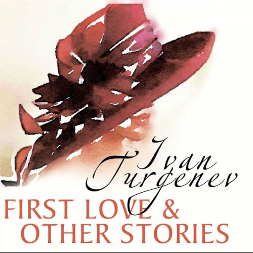 Ivan Turgenev - First Love and Other Stories