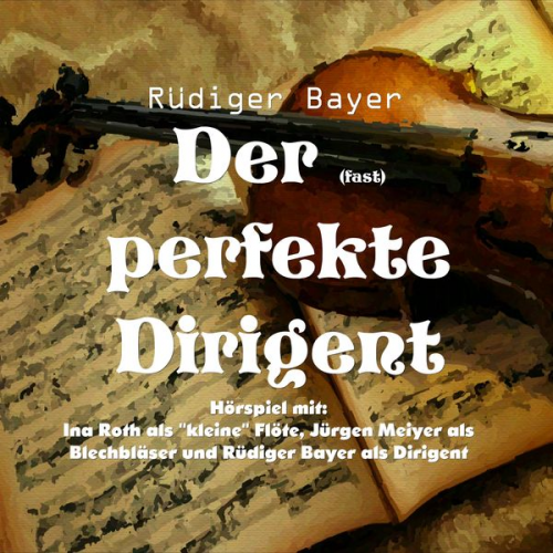 Rüdiger Bayer - Der (fast) perfekte Dirigent