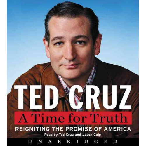 Ted Cruz - A Time for Truth: Reigniting the Promise of America