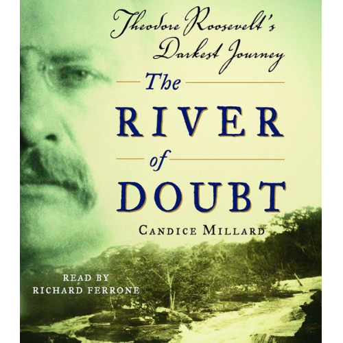 Candice Millard - The River of Doubt: Theodore Roosevelt's Darkest Journey