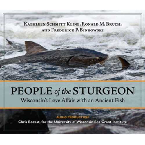 Kathleen Schmitt Kline Ronald M. Bruch Frederick P. Binkowski - People of the Sturgeon: Wisconsin's Love Affair with an Ancient Fish