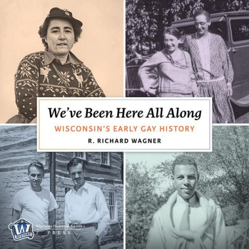 R. Richard Wagner - We've Been Here All Along: Wisconsin's Early Gay History