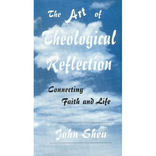 John Shea - The Art of Theological Reflection: Connecting Faith & Life