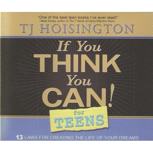 Tj Hoisington - If You Think You Can! for Teens: 13 Laws for Creating the Life of Your Dreams