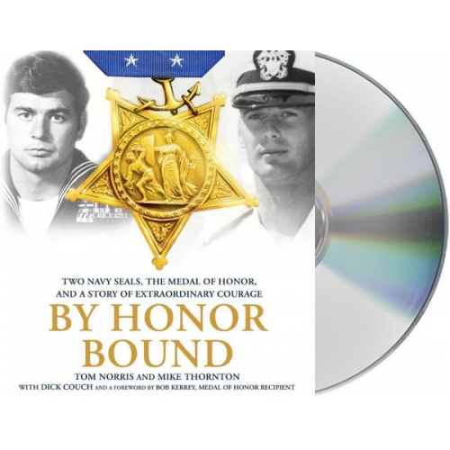 Tom Norris Mike Thornton - By Honor Bound: Two Navy Seals, the Medal of Honor, and a Story of Extraordinary Courage