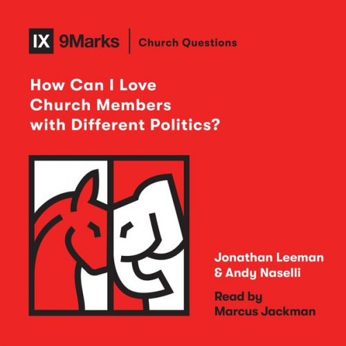 Andrew David Naselli Jonathan Leeman - How Can I Love Church Members with Different Politics?