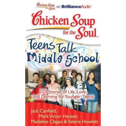 Jack Canfield Mark Victor Hansen Madeline Clapps - Chicken Soup for the Soul: Teens Talk Middle School: 101 Stories of Life, Love, and Learning for Younger Teens