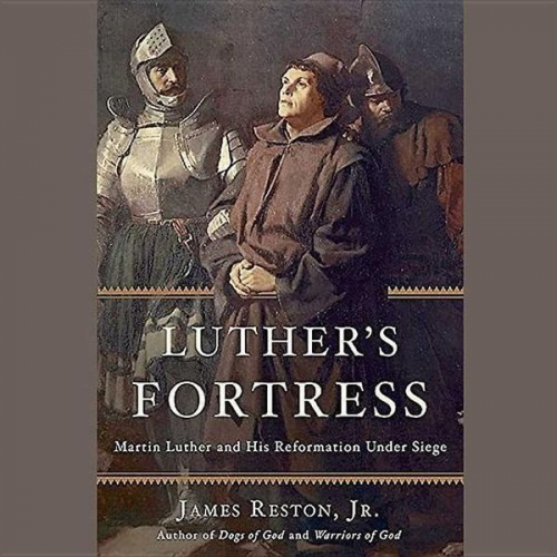 James Reston Jr - Luther's Fortress: Martin Luther and His Reformation Under Siege