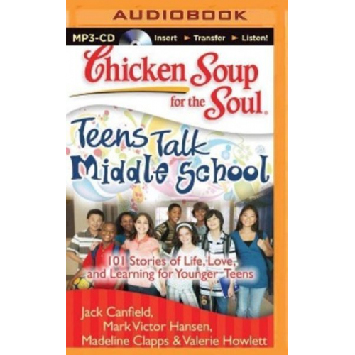 Jack Canfield Mark Victor Hansen Madeline Clapps - Chicken Soup for the Soul: Teens Talk Middle School: 101 Stories of Life, Love, and Learning for Younger Teens