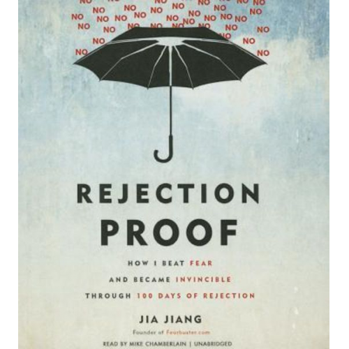 Jia Jiang - Rejection Proof: How I Beat Fear and Became Invincible Through 100 Days of Rejection