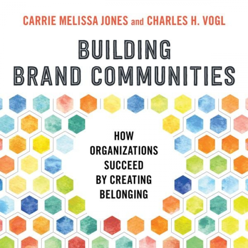 Carrie Melissa Jones Charles Vogl - Building Brand Communities