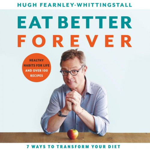 Hugh Fearnley-Whittingstall - Eat Better Forever