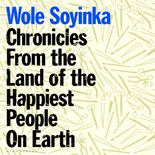 Wole Soyinka - Chronicles from the Land of the Happiest People on Earth