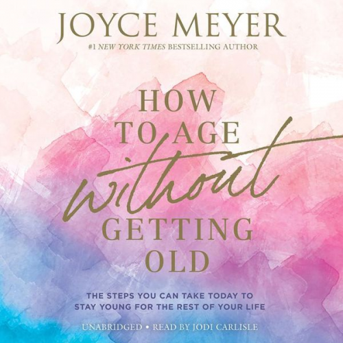 Joyce Meyer - How to Age Without Getting Old