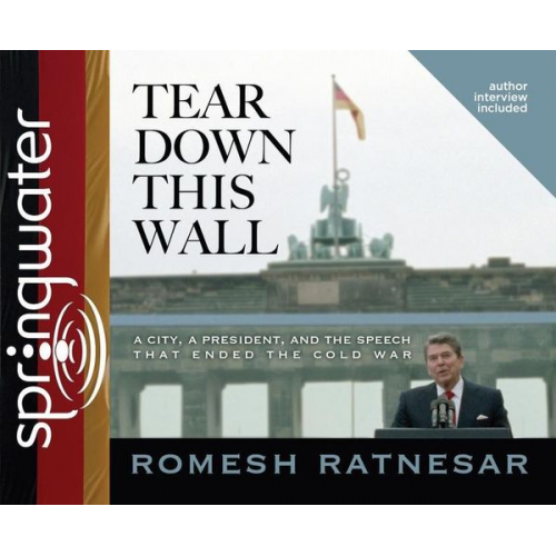 Romesh Ratnesar - Tear Down This Wall: A City, a President, and the Speech That Ended the Cold War