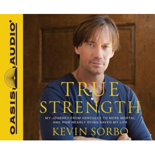 Kevin Sorbo - True Strength (Library Edition): My Journey from Hercules to Mere Mortal--And How Nearly Dying Saved My Life