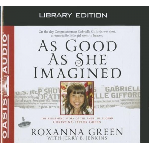 Roxanna Green Jerry B. Jenkins - As Good as She Imagined (Library Edition): The Redeeming Story of the Angel of Tucson, Christina-Taylor Green