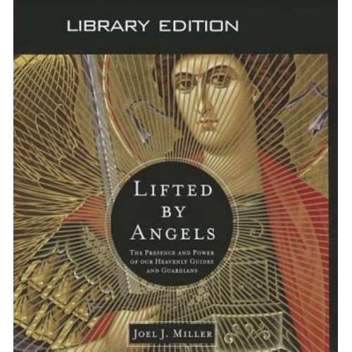 Joel J. Miller - Lifted by Angels (Library Edition): The Presence and Power of Our Heavenly Guides and Guardians