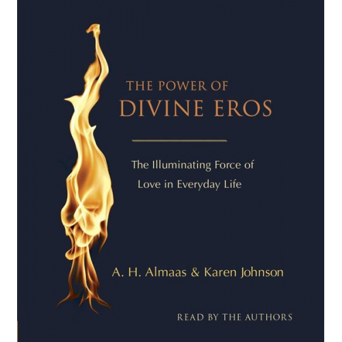 A. H. Almaas Karen Johnson - The Power of Divine Eros: The Illuminating Force of Love in Everyday Life