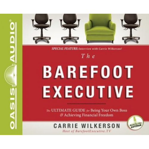 Carrie Wilkerson - The Barefoot Executive: The Ultimate Guide to Being Your Own Boss and Achieving Financial Freedom