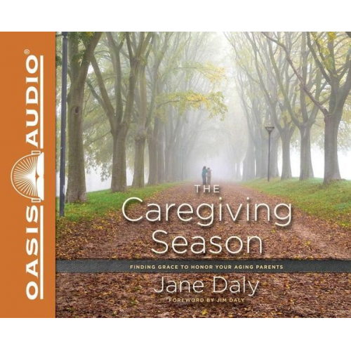 Jane Daly - The Caregiving Season: Finding Grace to Honor Your Aging Parents