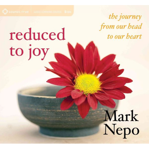 Mark Nepo - Reduced to Joy: The Journey from Our Head to Our Heart