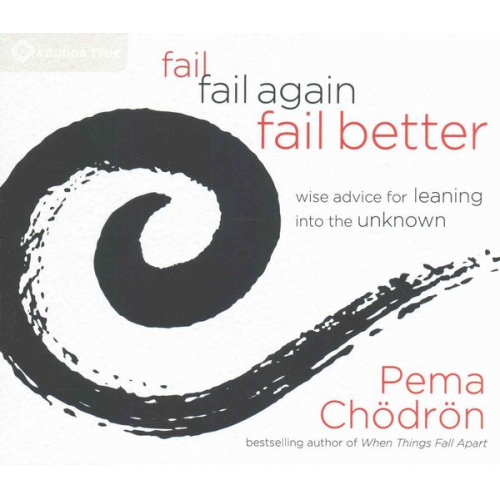 Pema Chodron - Fail, Fail Again, Fail Better: Wise Advice for Leaning Into the Unknown