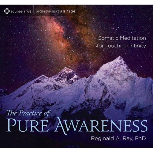 Reginald A. Ray - The Practice of Pure Awareness: Somatic Meditation for Touching Infinity