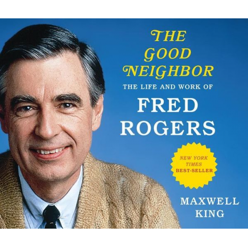 Maxwell King - The Good Neighbor (Library Edition): The Life and Work of Fred Rogers