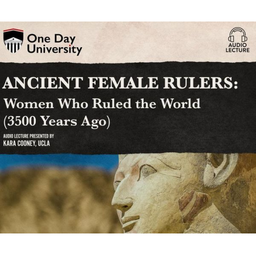 Kara Cooney - Ancient Female Rulers: Women Who Ruled the World (3500 Years Ago)