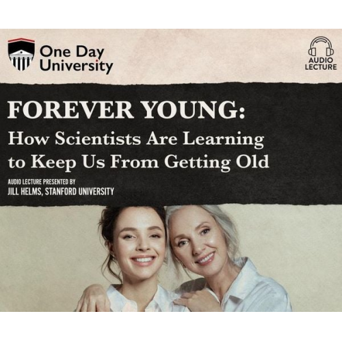 Jill Helms - Forever Young: How Scientists Are Learning to Keep Us from Getting Old