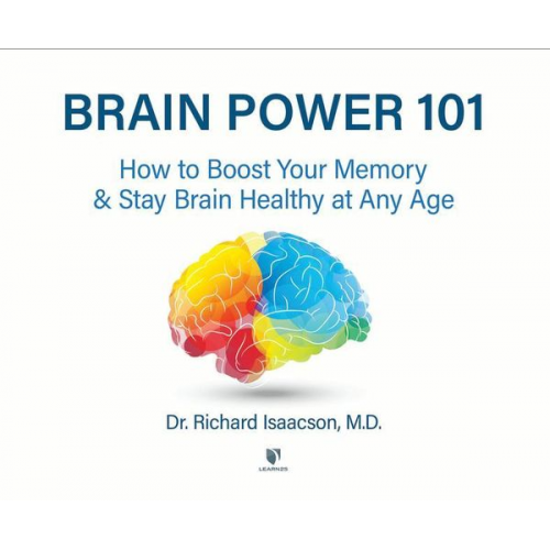 Richard Isaacson M. D. - Brain Power 101: How to Boost Your Memory and Stay Brain Healthy at Any Age