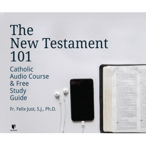 Felix Just S. J. Ph. D. - The New Testament 101: Catholic Audio Course & Free Study Guide