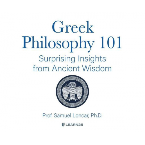 Samuel Loncar - Greek Philosophy 101: Surprising Insights from Ancient Wisdom