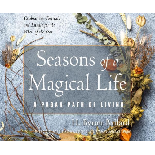 H. Byron Ballard - Seasons of a Magical Life: A Pagan Path of Living